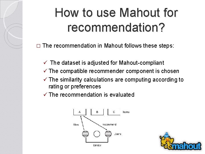 How to use Mahout for recommendation? � The recommendation in Mahout follows these steps: