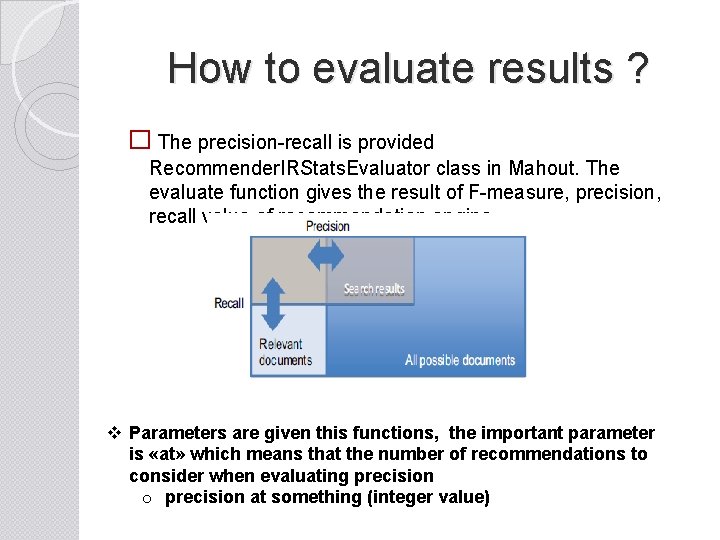 How to evaluate results ? � The precision-recall is provided Recommender. IRStats. Evaluator class