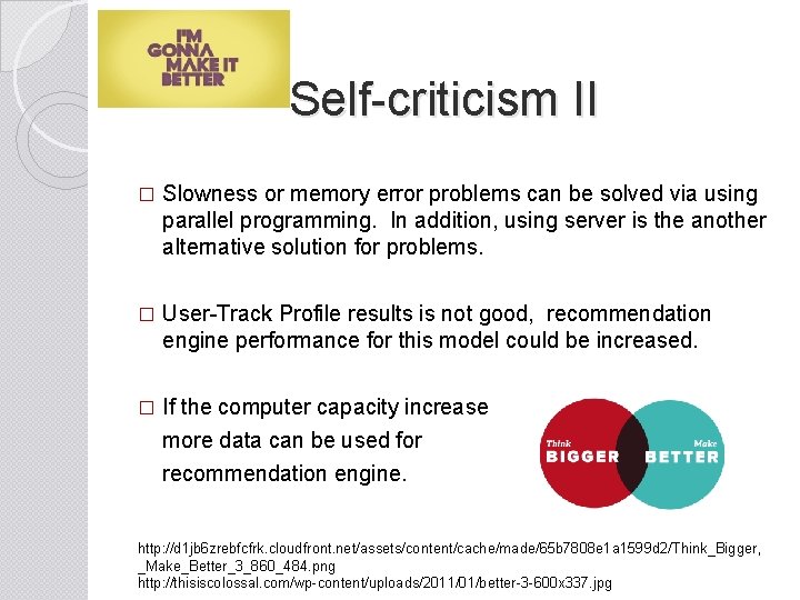 Self-criticism II � Slowness or memory error problems can be solved via using parallel