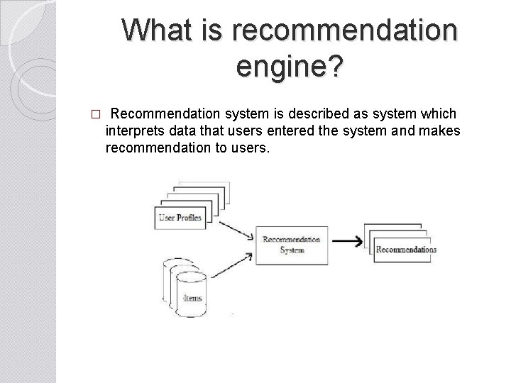 What is recommendation engine? � Recommendation system is described as system which interprets data
