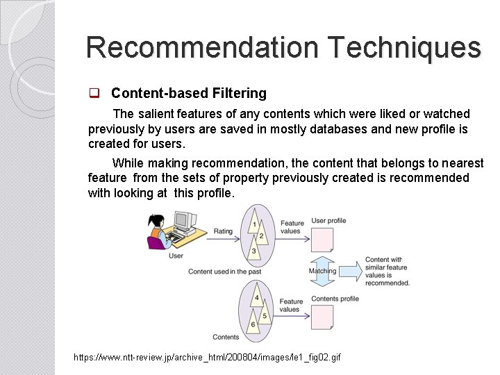 Recommendation Techniques q Content-based Filtering The salient features of any contents which were liked