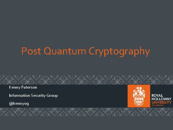 Post Quantum Cryptography Kenny Paterson Information Security Group @kennyog 