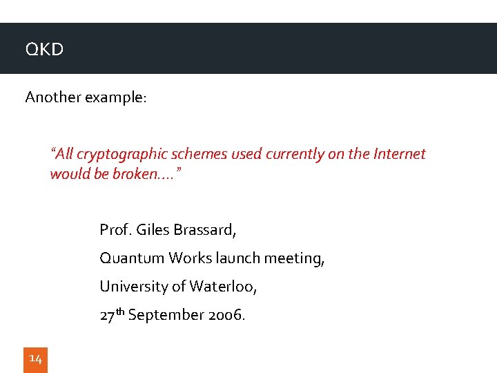 QKD Another example: “All cryptographic schemes used currently on the Internet would be broken….