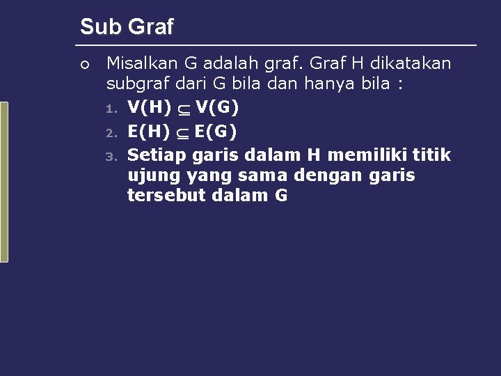Sub Graf ¡ Misalkan G adalah graf. Graf H dikatakan subgraf dari G bila