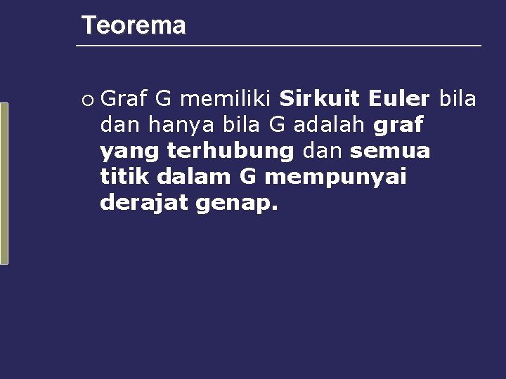 Teorema ¡ Graf G memiliki Sirkuit Euler bila dan hanya bila G adalah graf