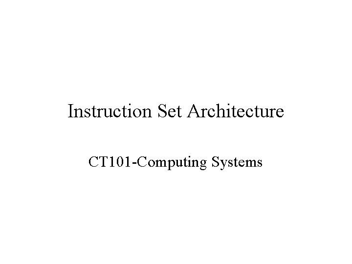 Instruction Set Architecture CT 101 -Computing Systems 