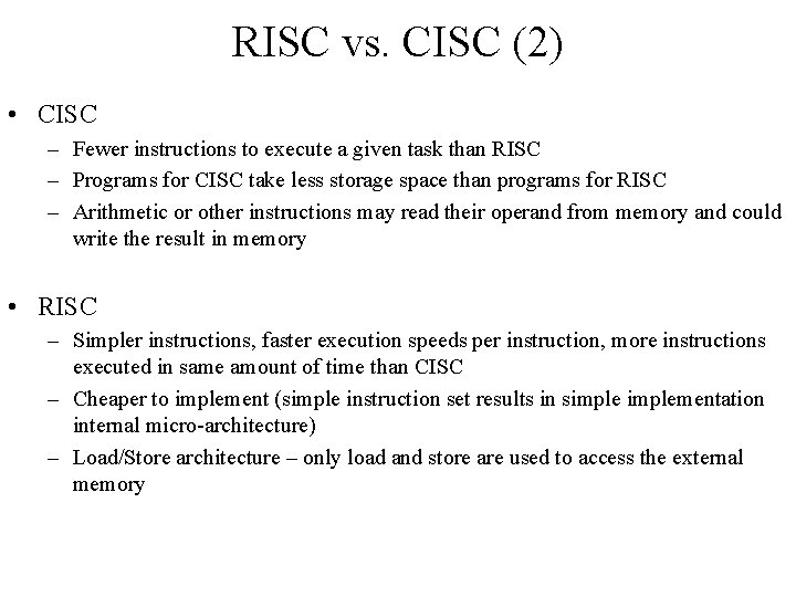 RISC vs. CISC (2) • CISC – Fewer instructions to execute a given task