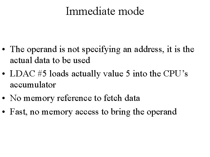 Immediate mode • The operand is not specifying an address, it is the actual