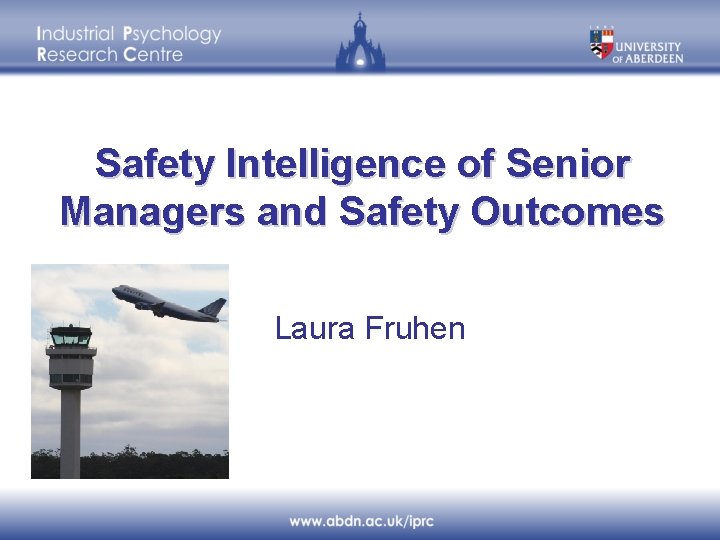 Safety Intelligence of Senior Managers and Safety Outcomes Laura Fruhen 