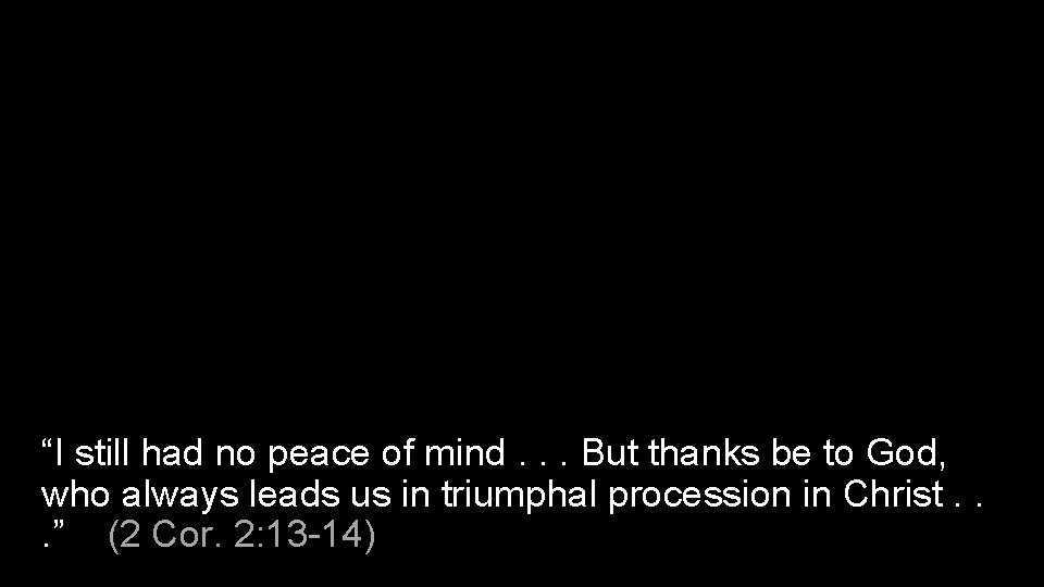 “I still had no peace of mind. . . But thanks be to God,
