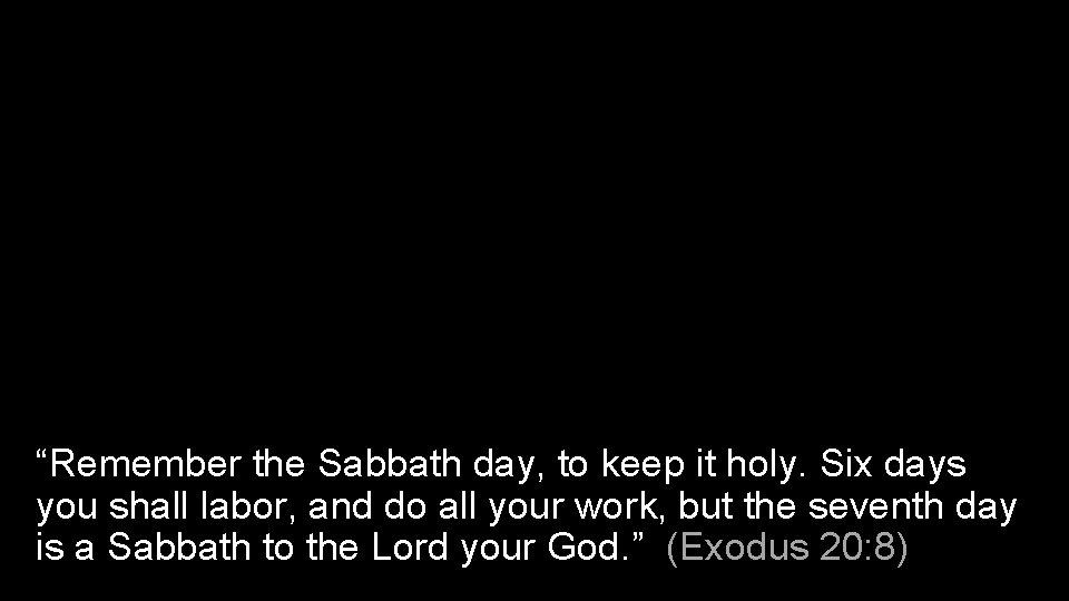 “Remember the Sabbath day, to keep it holy. Six days you shall labor, and