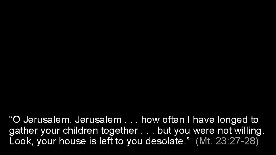 “O Jerusalem, Jerusalem. . . how often I have longed to gather your children