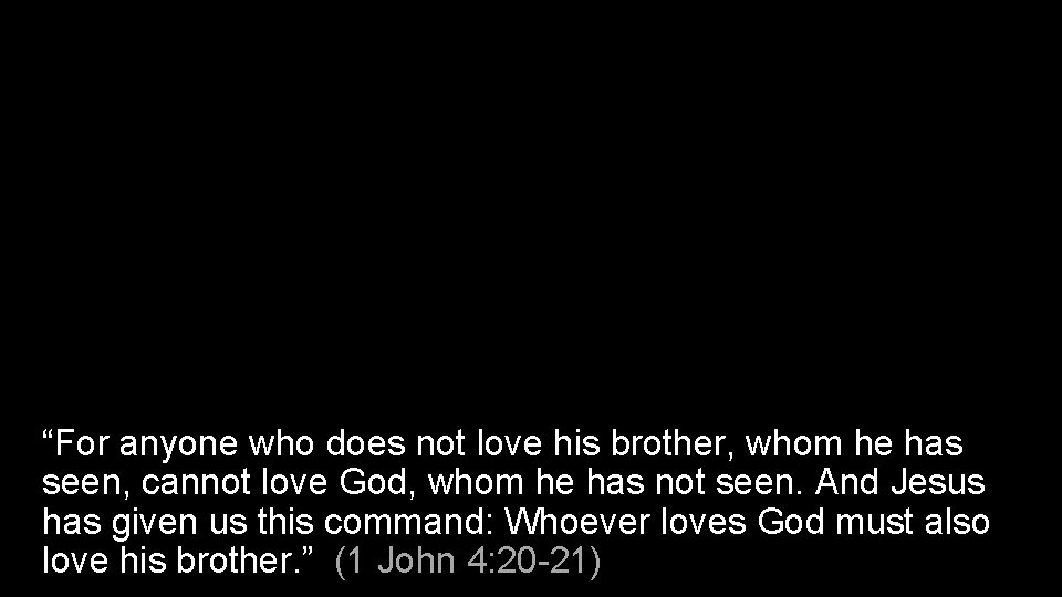 “For anyone who does not love his brother, whom he has seen, cannot love