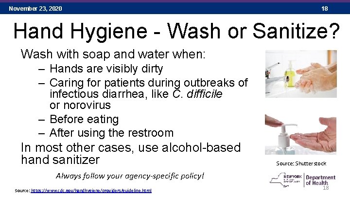 November 23, 2020 18 Hand Hygiene - Wash or Sanitize? Wash with soap and