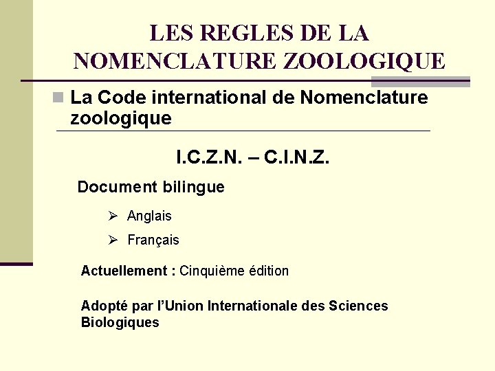 LES REGLES DE LA NOMENCLATURE ZOOLOGIQUE n La Code international de Nomenclature zoologique I. LES REGLES DE LA NOMENCLATURE ZOOLOGIQUE n La Code international de Nomenclature zoologique I.