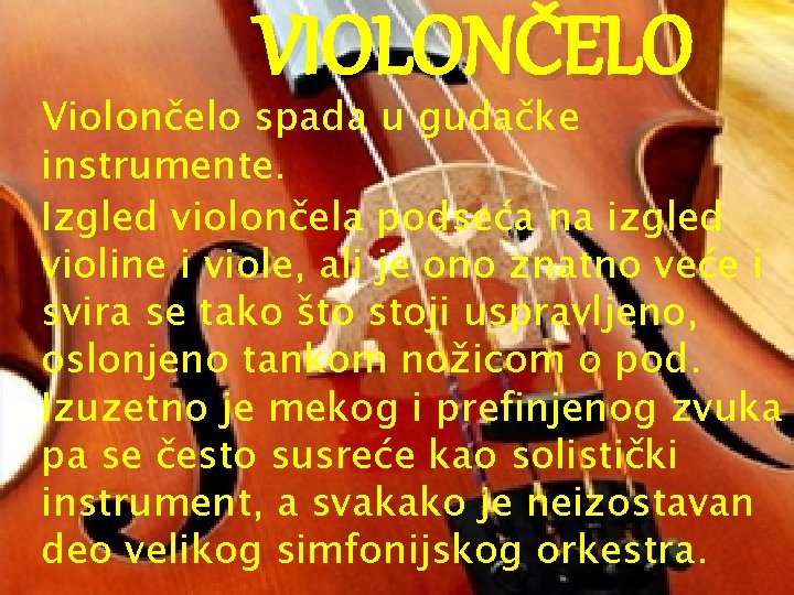 VIOLONČELO Violončelo spada u gudačke instrumente. Izgled violončela podseća na izgled violine i viole,