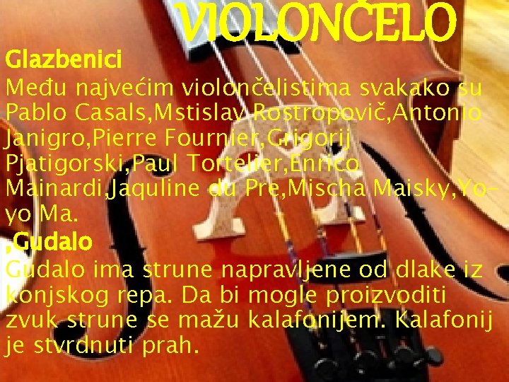 VIOLONČELO Glazbenici Među najvećim violončelistima svakako su Pablo Casals, Mstislav Rostropovič, Antonio Janigro, Pierre