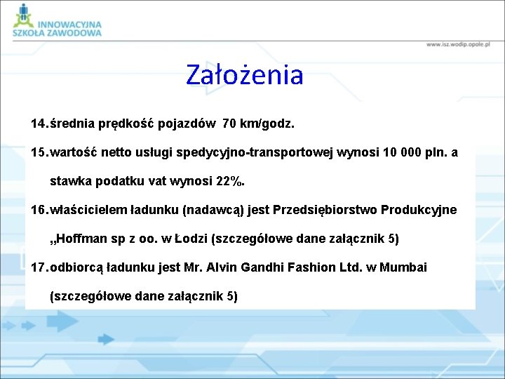 Założenia 14. średnia prędkość pojazdów 70 km/godz. 15. wartość netto usługi spedycyjno-transportowej wynosi 10