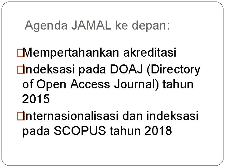 Agenda JAMAL ke depan: �Mempertahankan akreditasi �Indeksasi pada DOAJ (Directory of Open Access Journal)