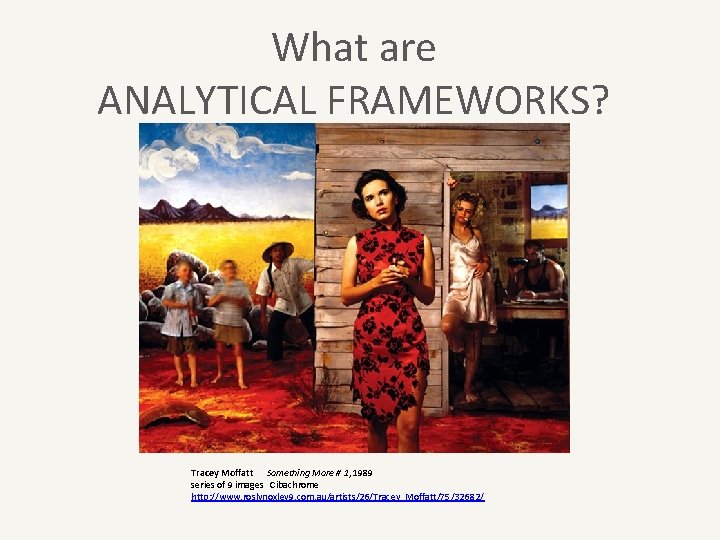 What are ANALYTICAL FRAMEWORKS? Tracey Moffatt Something More # 1, 1989 series of 9