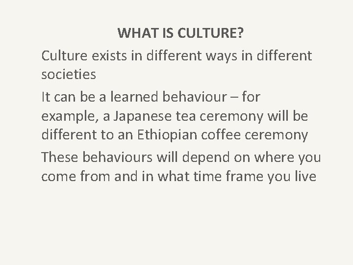 WHAT IS CULTURE? Culture exists in different ways in different societies It can be
