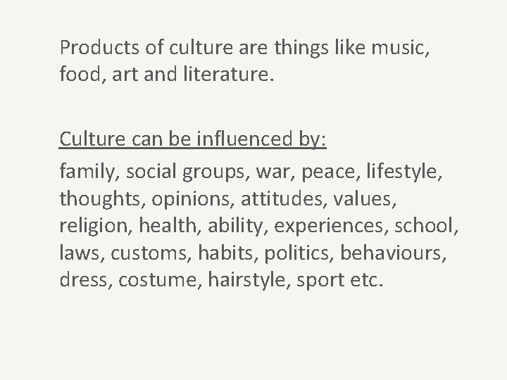 Products of culture are things like music, food, art and literature. Culture can be