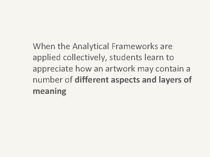 When the Analytical Frameworks are applied collectively, students learn to appreciate how an artwork