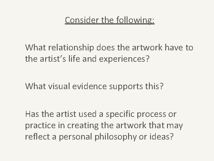 Consider the following: What relationship does the artwork have to the artist’s life and