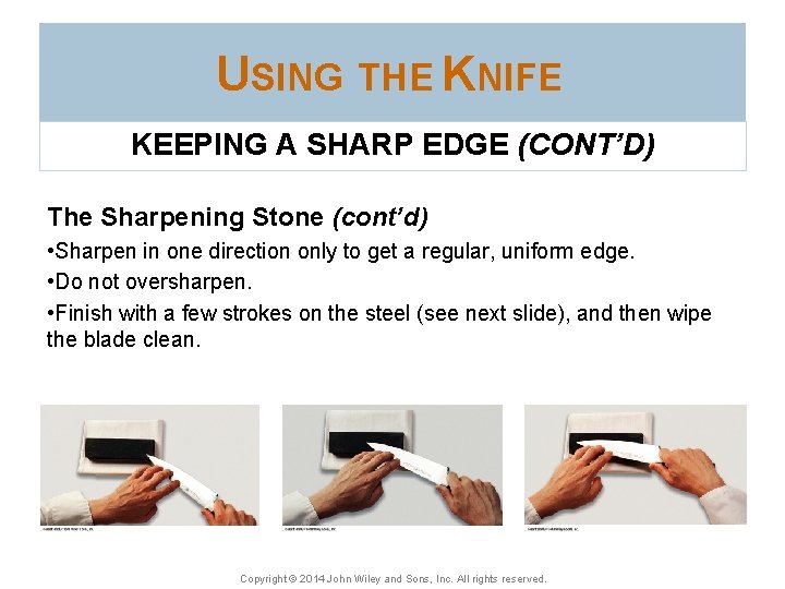 USING THE KNIFE KEEPING A SHARP EDGE (CONT’D) The Sharpening Stone (cont’d) • Sharpen