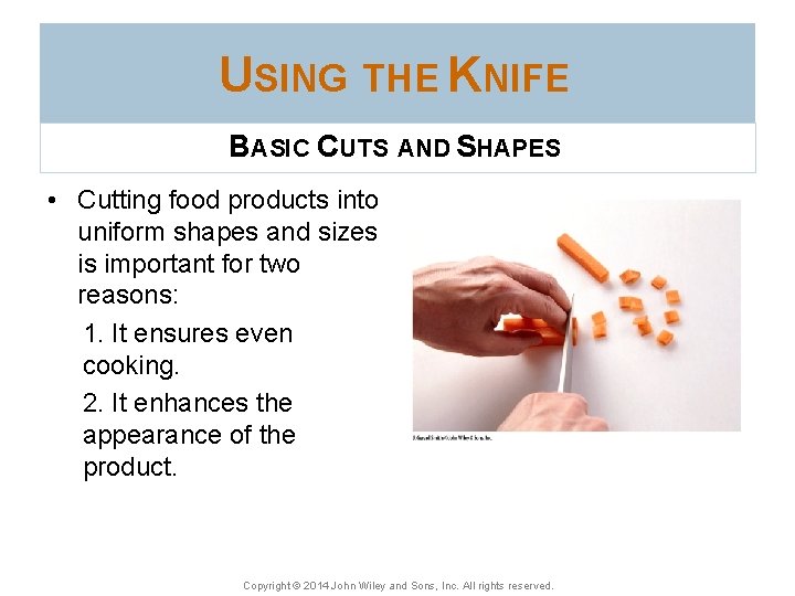 USING THE KNIFE BASIC CUTS AND SHAPES • Cutting food products into uniform shapes