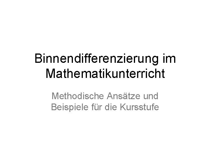Binnendifferenzierung im Mathematikunterricht Methodische Ansätze und Beispiele für die Kursstufe 