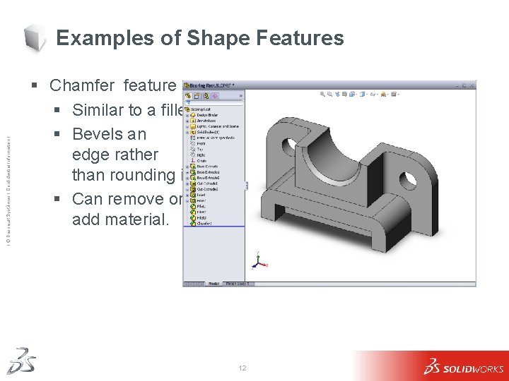 Ι © Dassault Systèmes Ι Confidential Information Ι Examples of Shape Features § Chamfer Ι © Dassault Systèmes Ι Confidential Information Ι Examples of Shape Features § Chamfer