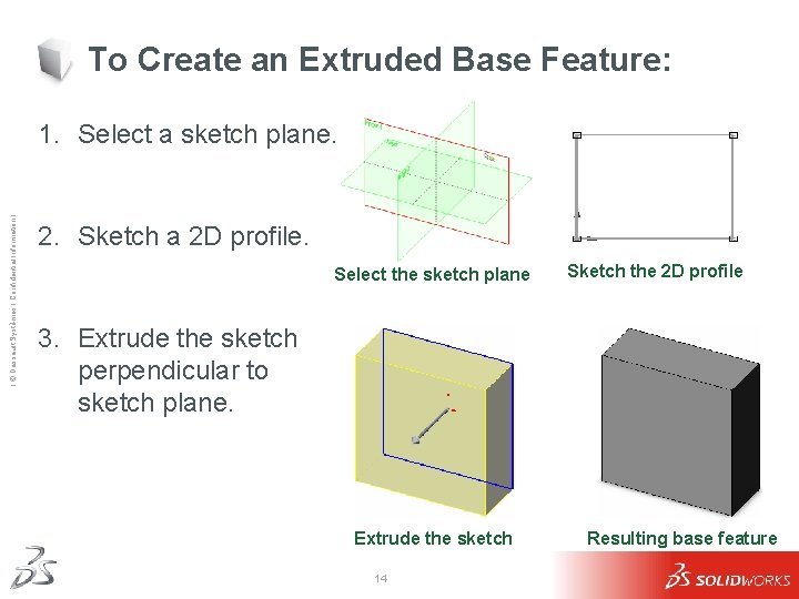 To Create an Extruded Base Feature: Ι © Dassault Systèmes Ι Confidential Information Ι To Create an Extruded Base Feature: Ι © Dassault Systèmes Ι Confidential Information Ι