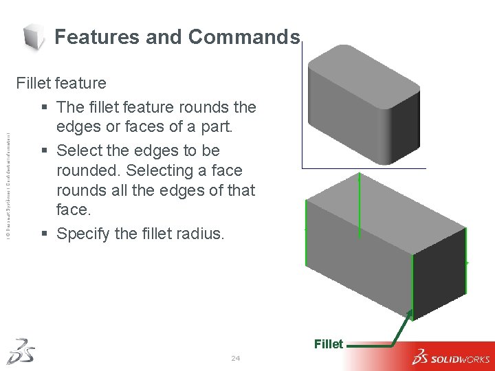 Ι © Dassault Systèmes Ι Confidential Information Ι Features and Commands Fillet feature § Ι © Dassault Systèmes Ι Confidential Information Ι Features and Commands Fillet feature §
