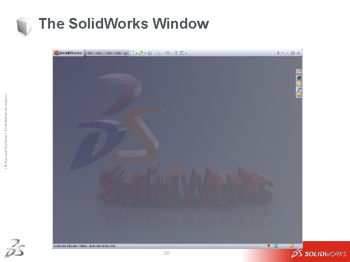 Ι © Dassault Systèmes Ι Confidential Information Ι The Solid. Works Window 30 Ι © Dassault Systèmes Ι Confidential Information Ι The Solid. Works Window 30