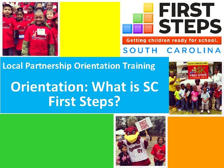 DRAFT Local Partnership Orientation Training Orientation: What is SC First Steps? 