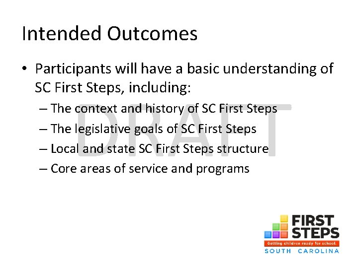 Intended Outcomes • Participants will have a basic understanding of SC First Steps, including: