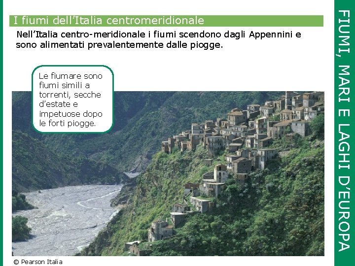 Nell’Italia centro-meridionale i fiumi scendono dagli Appennini e sono alimentati prevalentemente dalle piogge. Le