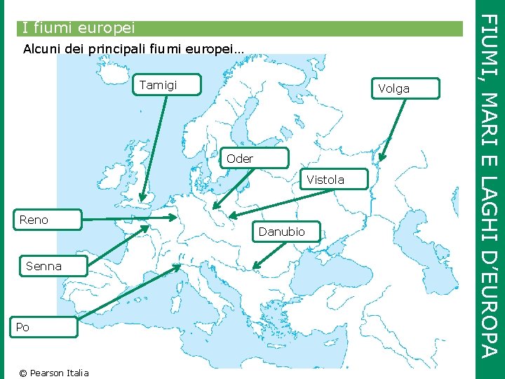 Alcuni dei principali fiumi europei… Tamigi Volga Oder Vistola Reno Senna Po © Pearson