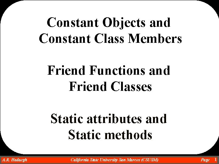 Constant Objects and Constant Class Members Friend Functions and Friend Classes Static attributes and