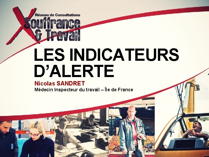 LES INDICATEURS D’ALERTE Nicolas SANDRET Médecin Inspecteur du travail – Île de France 