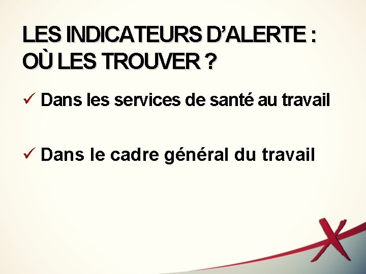 LES INDICATEURS D’ALERTE : OÙ LES TROUVER ? ü Dans les services de santé