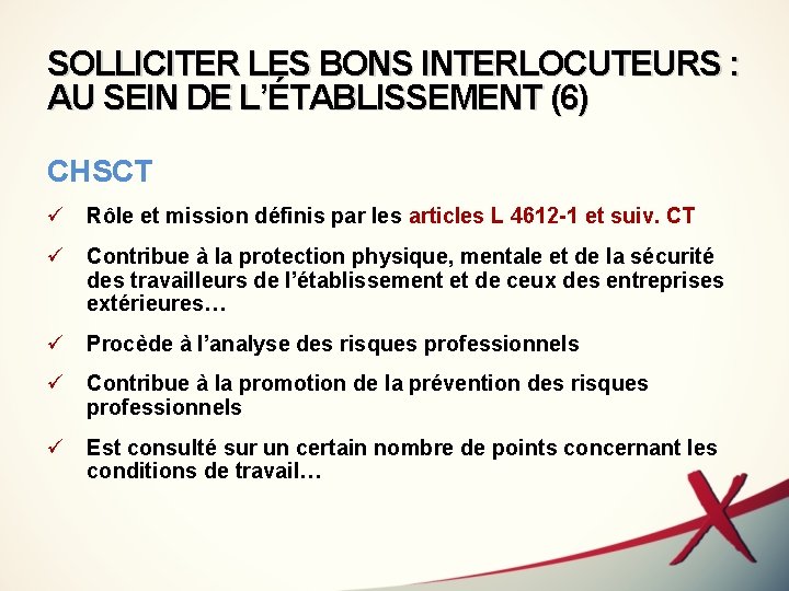 SOLLICITER LES BONS INTERLOCUTEURS : AU SEIN DE L’ÉTABLISSEMENT (6) CHSCT ü Rôle et