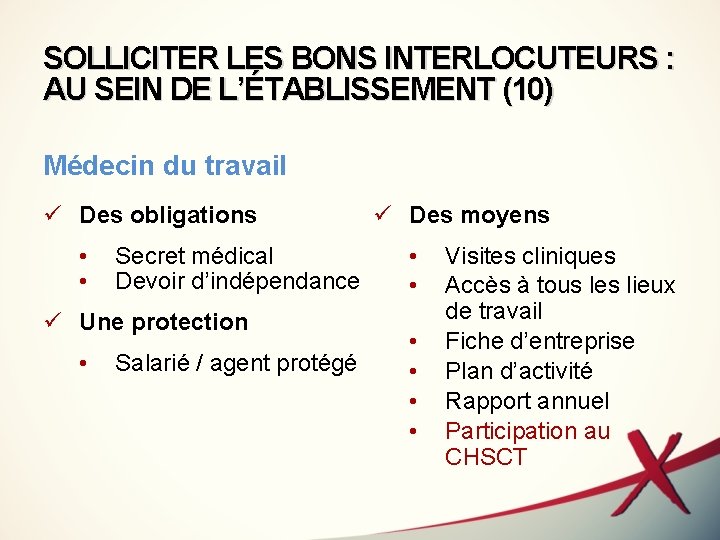SOLLICITER LES BONS INTERLOCUTEURS : AU SEIN DE L’ÉTABLISSEMENT (10) Médecin du travail ü