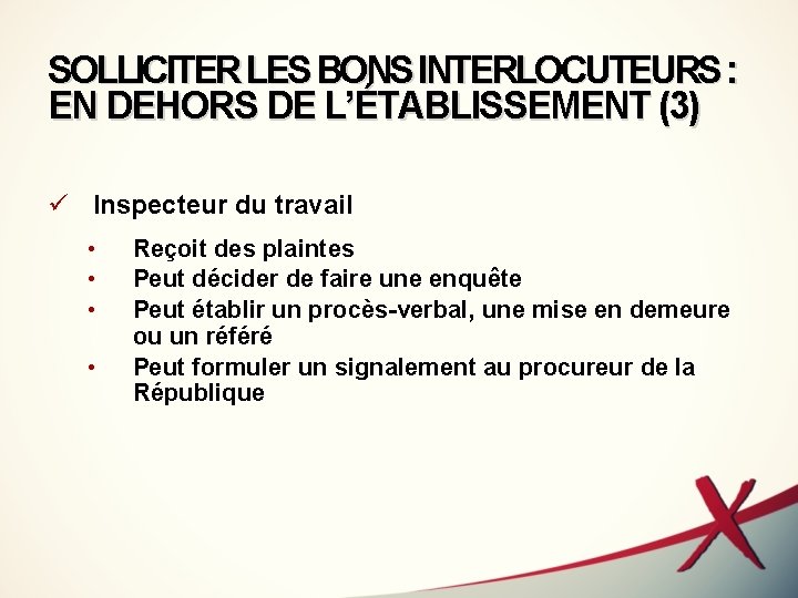 SOLLICITER LES BONS INTERLOCUTEURS : EN DEHORS DE L’ÉTABLISSEMENT (3) ü Inspecteur du travail