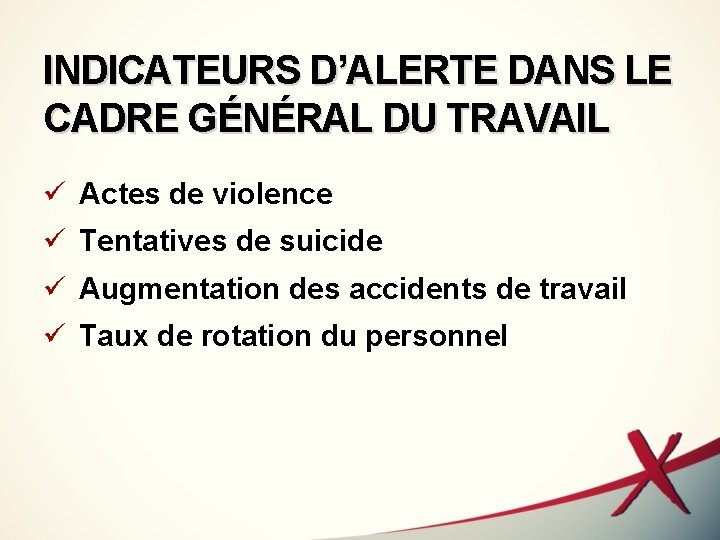 INDICATEURS D’ALERTE DANS LE CADRE GÉNÉRAL DU TRAVAIL ü Actes de violence ü Tentatives