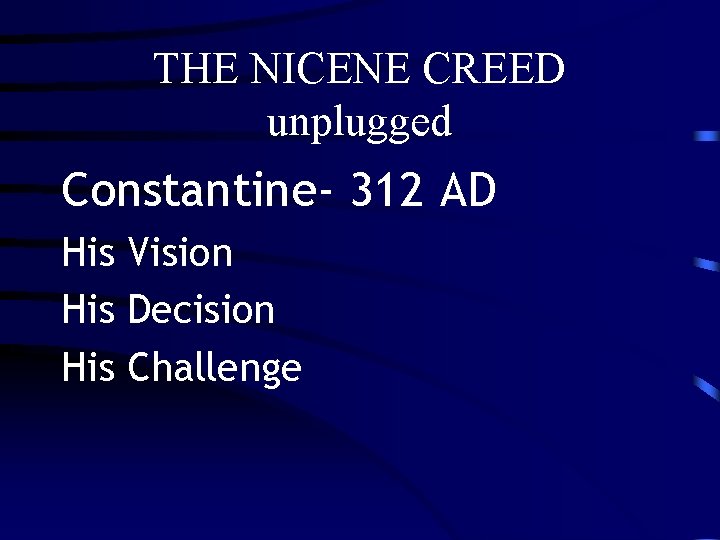 THE NICENE CREED unplugged Constantine- 312 AD His Vision His Decision His Challenge 