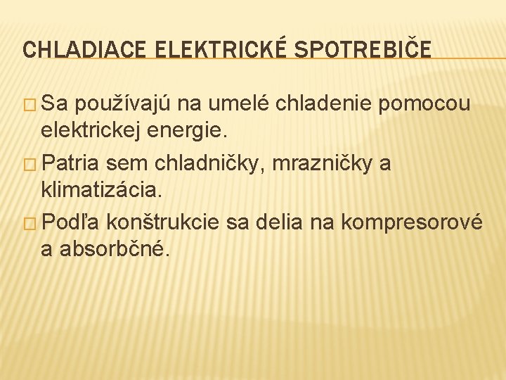 CHLADIACE ELEKTRICKÉ SPOTREBIČE � Sa používajú na umelé chladenie pomocou elektrickej energie. � Patria