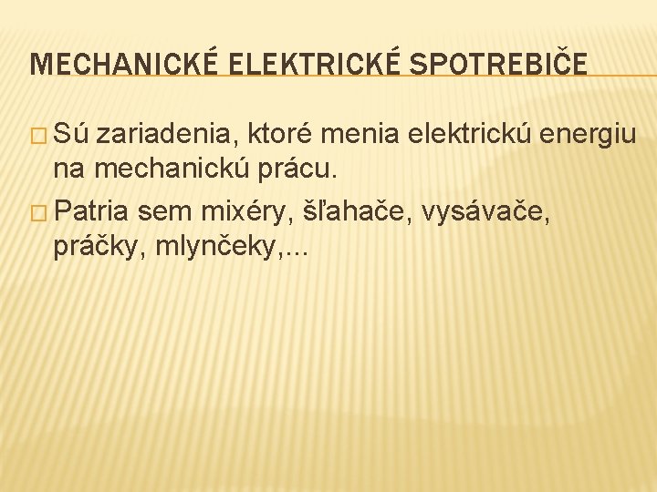 MECHANICKÉ ELEKTRICKÉ SPOTREBIČE � Sú zariadenia, ktoré menia elektrickú energiu na mechanickú prácu. �