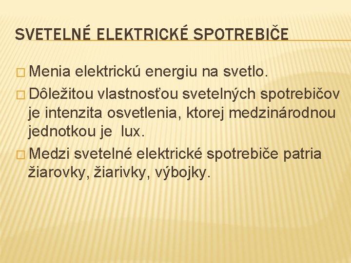 SVETELNÉ ELEKTRICKÉ SPOTREBIČE � Menia elektrickú energiu na svetlo. � Dôležitou vlastnosťou svetelných spotrebičov